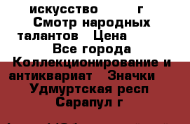 1.1) искусство : 1972 г - Смотр народных талантов › Цена ­ 149 - Все города Коллекционирование и антиквариат » Значки   . Удмуртская респ.,Сарапул г.